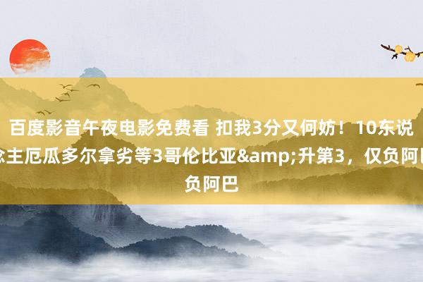 百度影音午夜电影免费看 扣我3分又何妨！10东说念主厄瓜多尔拿劣等3哥伦比亚&升第3，仅负阿巴