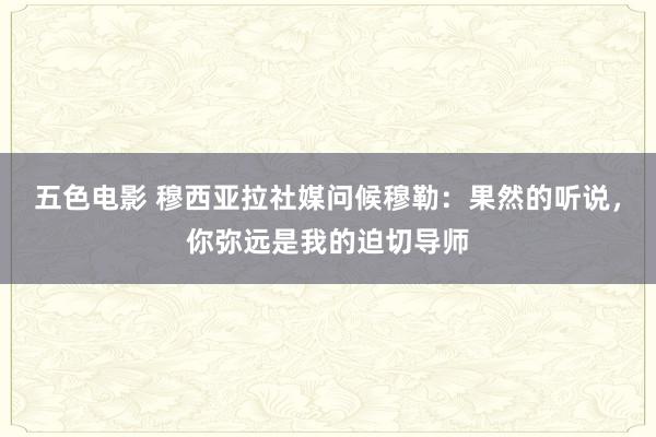 五色电影 穆西亚拉社媒问候穆勒：果然的听说，你弥远是我的迫切导师
